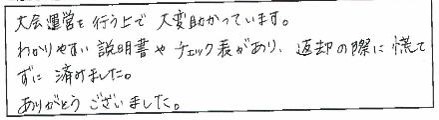 大会運営を行う上で大変助かっています。わかりやすい説明書やチェック表があり、返却の際に慌てずに済みました。ありがとうございます。